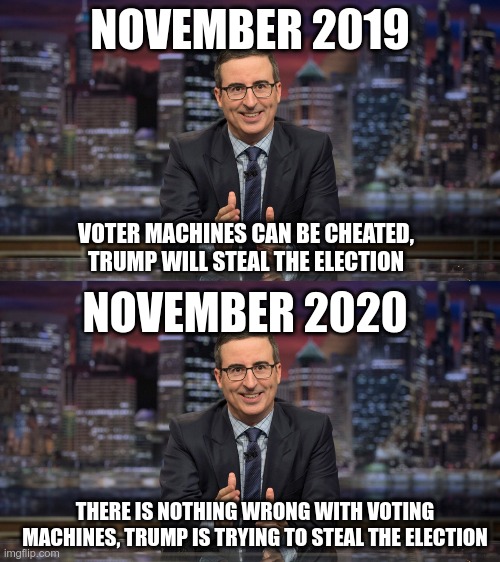 What A Difference A Year Makes | NOVEMBER 2019; VOTER MACHINES CAN BE CHEATED, TRUMP WILL STEAL THE ELECTION; NOVEMBER 2020; THERE IS NOTHING WRONG WITH VOTING MACHINES, TRUMP IS TRYING TO STEAL THE ELECTION | image tagged in john oliver simile,stopthevote,election fraud | made w/ Imgflip meme maker