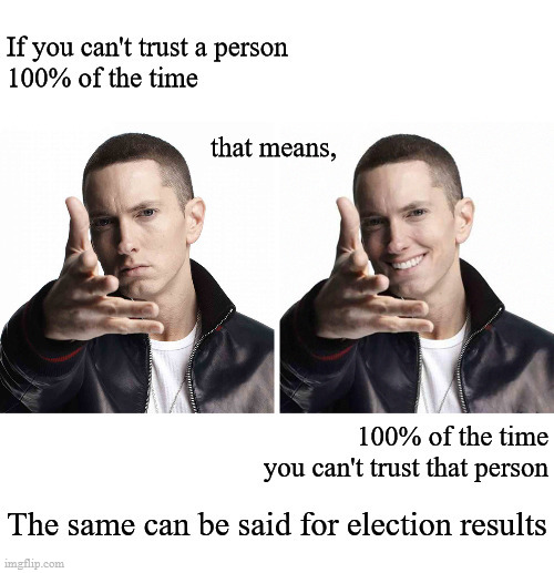if you can't trust someone 100% of the time | image tagged in elections | made w/ Imgflip meme maker