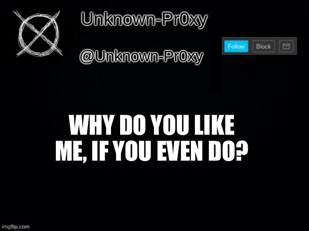 WHY DO YOU LIKE ME, IF YOU EVEN DO? | made w/ Imgflip meme maker