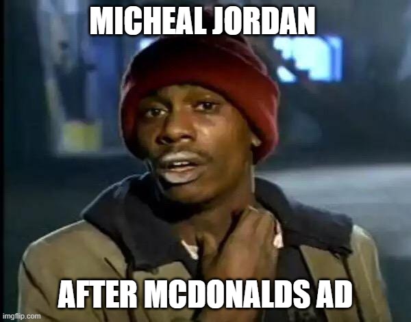 Y'all Got Any More Of That Meme | MICHEAL JORDAN; AFTER MCDONALDS AD | image tagged in memes,y'all got any more of that | made w/ Imgflip meme maker