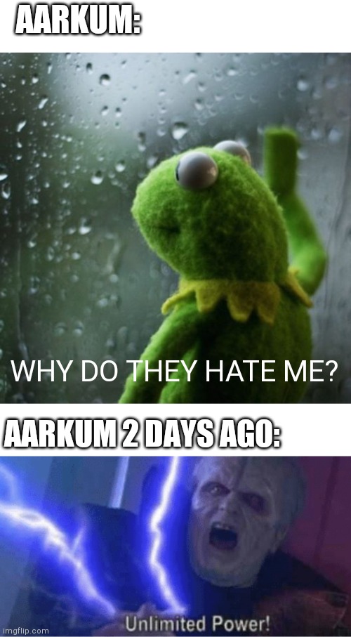 Aarkum | AARKUM:; WHY DO THEY HATE ME? AARKUM 2 DAYS AGO: | image tagged in sometimes i wonder,too weak unlimited power | made w/ Imgflip meme maker