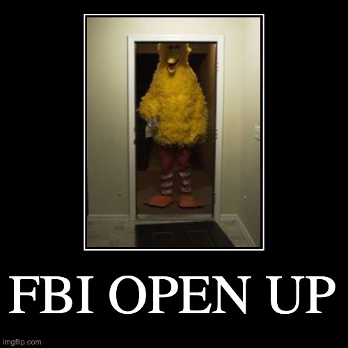 FBI OPEN UP | image tagged in funny,demotivationals | made w/ Imgflip demotivational maker