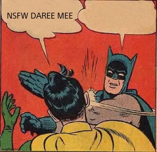 Batman Slapping Robin | NSFW DAREE MEE | image tagged in memes,batman slapping robin | made w/ Imgflip meme maker