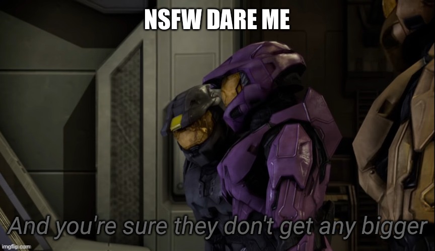 I can refuse 3(no stellar) | NSFW DARE ME | image tagged in and you're sure they don't get any bigger,memes | made w/ Imgflip meme maker