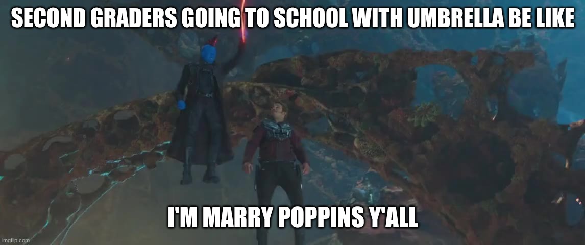 This scene tho | SECOND GRADERS GOING TO SCHOOL WITH UMBRELLA BE LIKE; I'M MARRY POPPINS Y'ALL | image tagged in guardians of the galaxy,guardians of the galaxy vol 2,memes,umbrella | made w/ Imgflip meme maker