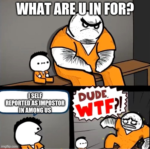 Surprised bulky prisoner | WHAT ARE U IN FOR? I SELF REPORTED AS IMPOSTOR IN AMONG US | image tagged in surprised bulky prisoner,self-report | made w/ Imgflip meme maker