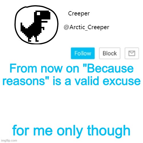 Creeper's announcement thing | From now on "Because reasons" is a valid excuse; for me only though | image tagged in creeper's announcement thing | made w/ Imgflip meme maker