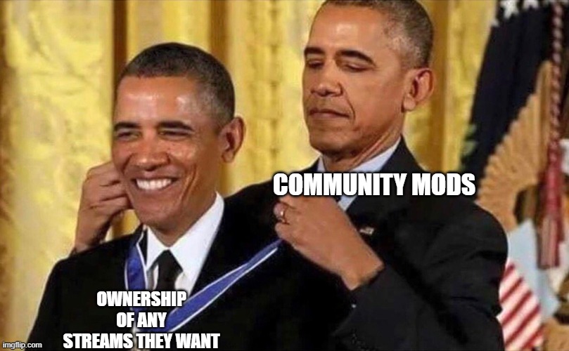 Guys is this how it works? | COMMUNITY MODS; OWNERSHIP OF ANY STREAMS THEY WANT | image tagged in memes,obama medal | made w/ Imgflip meme maker