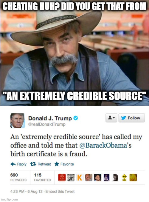 CHEATING HUH? DID YOU GET THAT FROM "AN EXTREMELY CREDIBLE SOURCE" | image tagged in sam elliott special kind of stupid | made w/ Imgflip meme maker