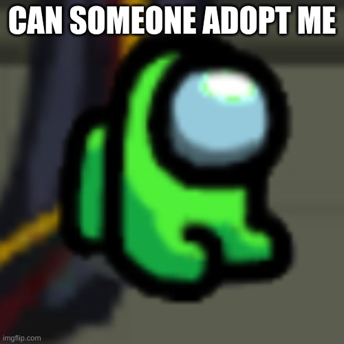 Adopt me | CAN SOMEONE ADOPT ME | image tagged in adopt him | made w/ Imgflip meme maker