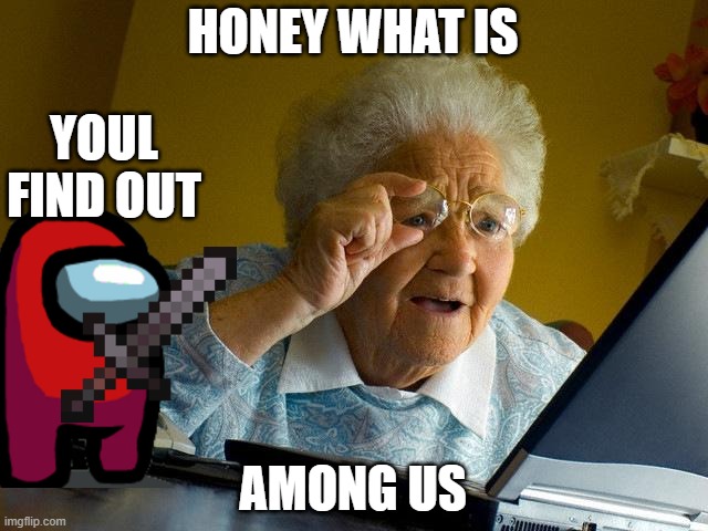 Grandma Finds The Internet |  HONEY WHAT IS; YOUL FIND OUT; AMONG US | image tagged in memes,grandma finds the internet | made w/ Imgflip meme maker