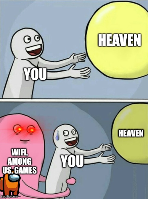 Running Away Balloon | HEAVEN; YOU; HEAVEN; WIFI, AMONG US, GAMES; YOU | image tagged in memes,running away balloon | made w/ Imgflip meme maker