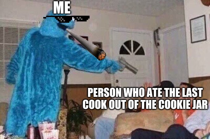Cursed Cookie Monster | ME; PERSON WHO ATE THE LAST COOK OUT OF THE COOKIE JAR | image tagged in cursed cookie monster,mlg glasses | made w/ Imgflip meme maker
