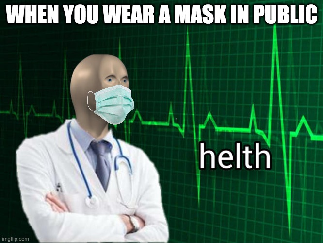 Mahsc | WHEN YOU WEAR A MASK IN PUBLIC | image tagged in stonks helth | made w/ Imgflip meme maker