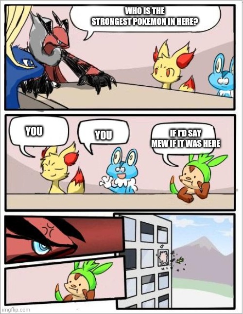 Pokemon board meeting | WHO IS THE STRONGEST POKEMON IN HERE? YOU; IF I'D SAY MEW IF IT WAS HERE; YOU | image tagged in pokemon board meeting | made w/ Imgflip meme maker