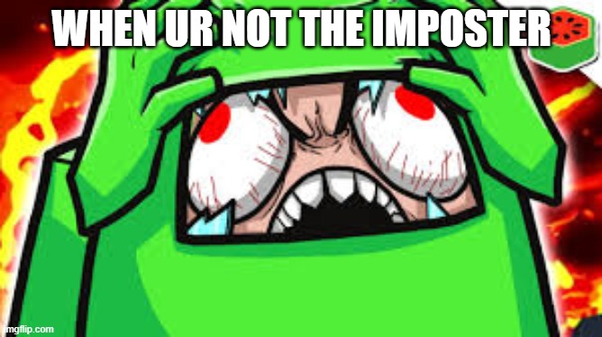 when u cant help it | WHEN UR NOT THE IMPOSTER | image tagged in lol so funny | made w/ Imgflip meme maker