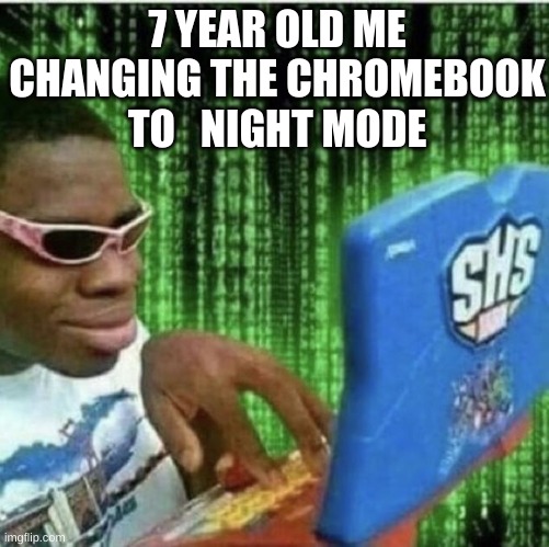 Ryan Beckford | 7 YEAR OLD ME CHANGING THE CHROMEBOOK TO   NIGHT MODE | image tagged in ryan beckford,night memes,hackerman,funny,memes,chromebook | made w/ Imgflip meme maker
