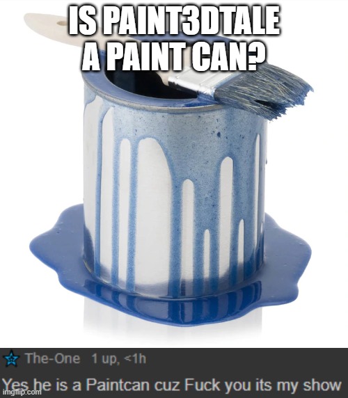 IS PAINT3DTALE A PAINT CAN? | made w/ Imgflip meme maker