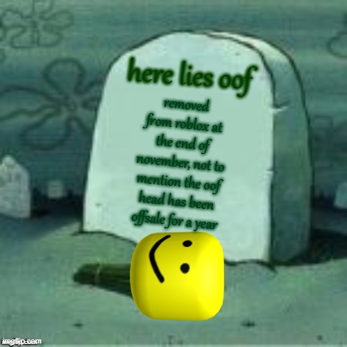 Let's get an F and upvote in the chat for oof | here lies oof; removed from roblox at the end of november, not to mention the oof head has been offsale for a year | image tagged in oof,roblox oof,roblox,rip,dead,here lies squidward meme | made w/ Imgflip meme maker