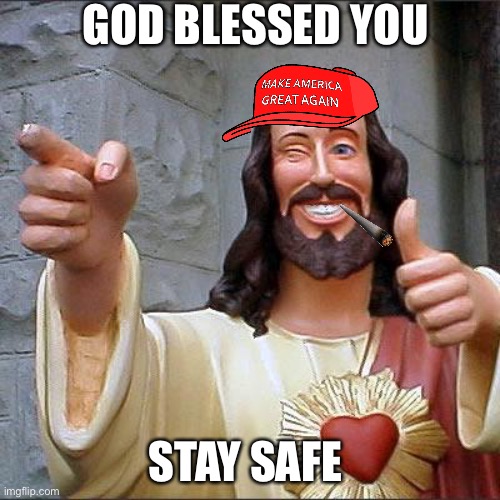 Buddy Christ Meme | GOD BLESSED YOU; STAY SAFE | image tagged in memes,buddy christ | made w/ Imgflip meme maker