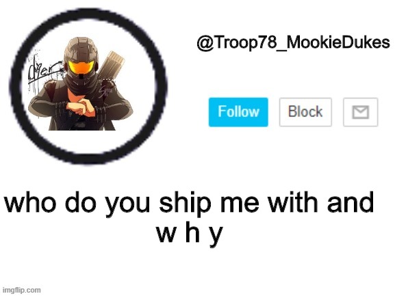 w h y | who do you ship me with and 
w h y | image tagged in troop78_mookiedukes | made w/ Imgflip meme maker