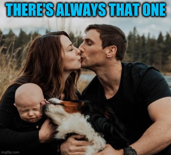Family | THERE'S ALWAYS THAT ONE | image tagged in doggie kisses | made w/ Imgflip meme maker