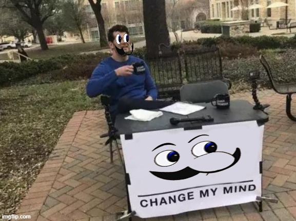 weejee | image tagged in memes,change my mind | made w/ Imgflip meme maker