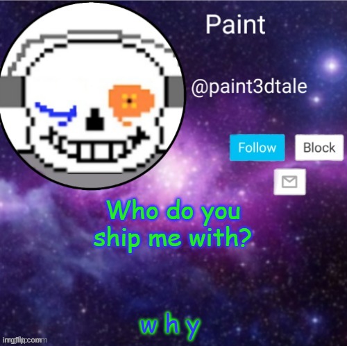 the "y" is important | Who do you ship me with? w h y | image tagged in paint announces | made w/ Imgflip meme maker