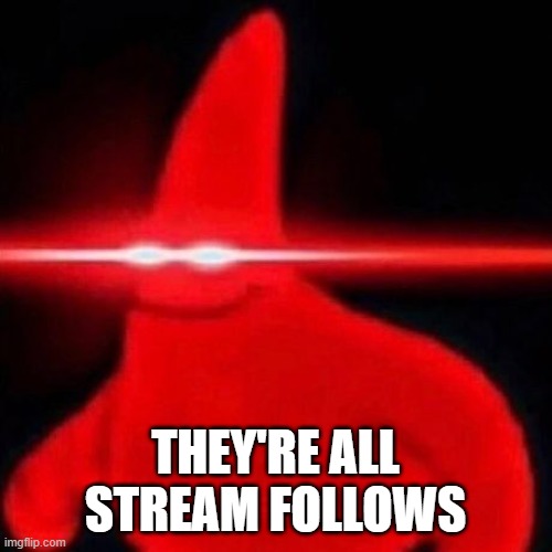 Patrick red eye meme | THEY'RE ALL STREAM FOLLOWS | image tagged in patrick red eye meme | made w/ Imgflip meme maker