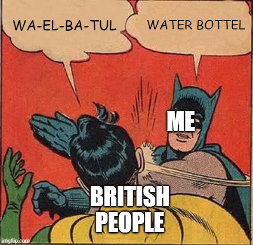 Batman Slapping Robin Meme | WA-EL-BA-TUL; WATER BOTTEL; ME; BRITISH PEOPLE | image tagged in memes,batman slapping robin,british,water bottle | made w/ Imgflip meme maker