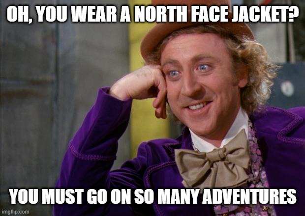 Willy Wonka HD | OH, YOU WEAR A NORTH FACE JACKET? YOU MUST GO ON SO MANY ADVENTURES | image tagged in willy wonka hd,memes,gene wilder,funny,meme,willy wonka | made w/ Imgflip meme maker