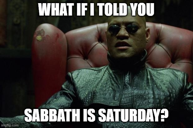Matrix Morpheus  | WHAT IF I TOLD YOU; SABBATH IS SATURDAY? | image tagged in matrix morpheus,memes,funny,morpheus,religion,christianity | made w/ Imgflip meme maker