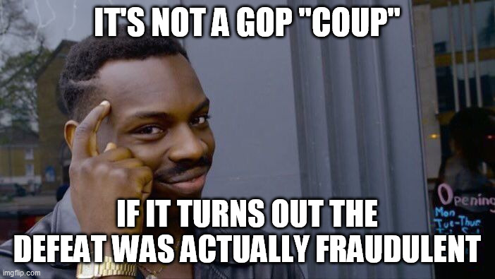 Roll Safe Think About It Meme | IT'S NOT A GOP "COUP" IF IT TURNS OUT THE DEFEAT WAS ACTUALLY FRAUDULENT | image tagged in memes,roll safe think about it | made w/ Imgflip meme maker