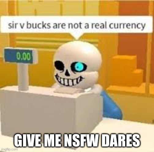 Just something to do while me and my friend write more of Neon District | GIVE ME NSFW DARES | made w/ Imgflip meme maker