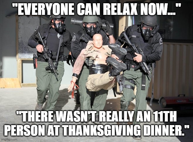 If only people would do something safe instead, like a giant protest or Biden celebration. | "EVERYONE CAN RELAX NOW..."; "THERE WASN'T REALLY AN 11TH PERSON AT THANKSGIVING DINNER." | image tagged in thanksgiving kills,covid,bull shit,tyranny | made w/ Imgflip meme maker