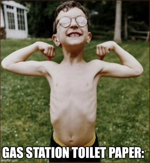 Skinny Kid | GAS STATION TOILET PAPER: | image tagged in skinny kid | made w/ Imgflip meme maker