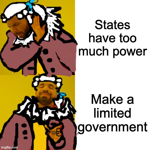 Drake Hotline Bling | States have too much power; Make a limited government | image tagged in memes,drake hotline bling | made w/ Imgflip meme maker