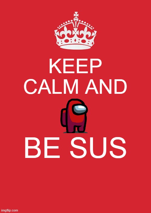 i told you to stop watching hentai and porn | KEEP CALM AND; BE SUS | image tagged in memes,keep calm and carry on red,among us,hentai,porn,lewd | made w/ Imgflip meme maker