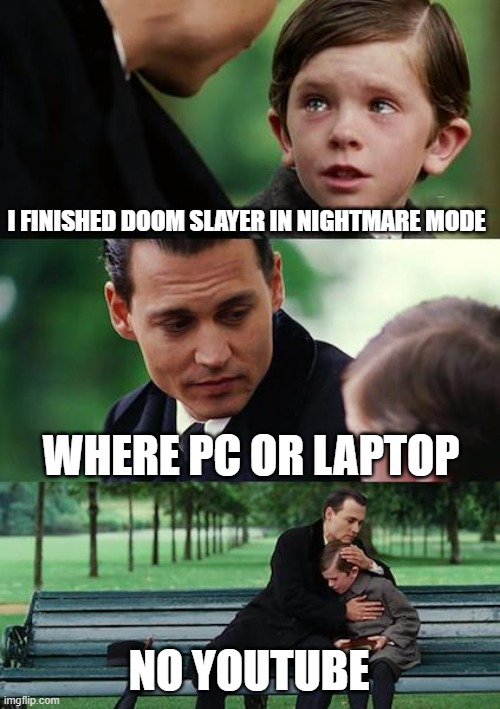 Finding Neverland | I FINISHED DOOM SLAYER IN NIGHTMARE MODE; WHERE PC OR LAPTOP; NO YOUTUBE | image tagged in memes,finding neverland | made w/ Imgflip meme maker