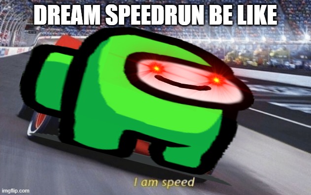 Haha, dream go brrrrrrrrrrrr | DREAM SPEEDRUN BE LIKE | image tagged in dream,i am speed,minecraft,among us | made w/ Imgflip meme maker