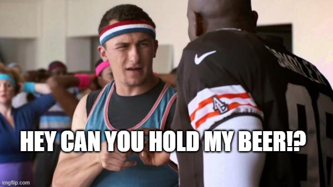 Johnny Football | HEY CAN YOU HOLD MY BEER!? | image tagged in johnny football | made w/ Imgflip meme maker