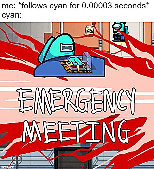 don't vote someone out just because they following you | me: *follows cyan for 0.00003 seconds*
cyan: | image tagged in among us,emergency meeting among us,memes | made w/ Imgflip meme maker
