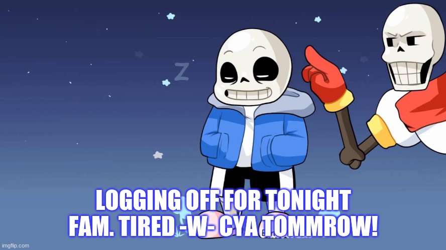 *loud snoring* | LOGGING OFF FOR TONIGHT FAM. TIRED -W- CYA TOMMROW! | made w/ Imgflip meme maker