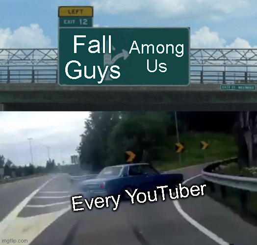 Left Exit 12 Off Ramp | Fall Guys; Among Us; Every YouTuber | image tagged in memes,left exit 12 off ramp | made w/ Imgflip meme maker