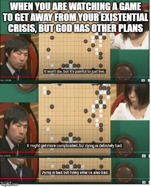 WHEN YOU ARE WATCHING A GAME TO GET AWAY FROM YOUR EXISTENTIAL CRISIS, BUT GOD HAS OTHER PLANS | made w/ Imgflip meme maker