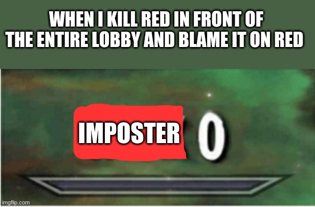 Imp 0 | WHEN I KILL RED IN FRONT OF THE ENTIRE LOBBY AND BLAME IT ON RED; IMPOSTER | image tagged in sneak 0 | made w/ Imgflip meme maker