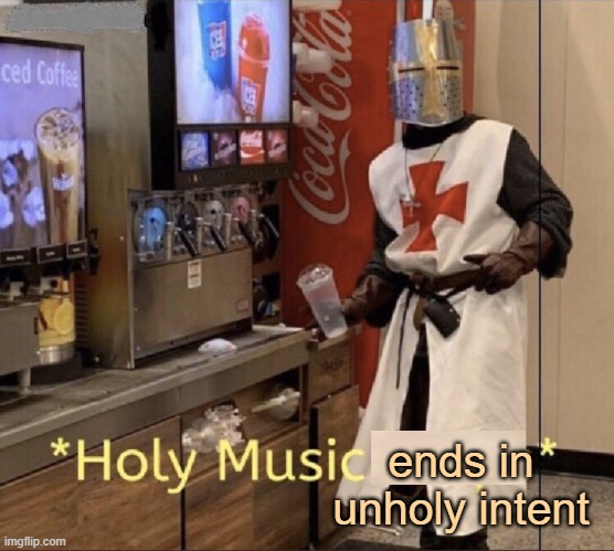 Holy music stops | ends in unholy intent | image tagged in holy music stops | made w/ Imgflip meme maker