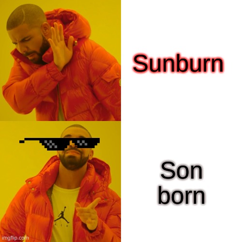 For dumb kids! | Sunburn; Son born | image tagged in memes,drake hotline bling | made w/ Imgflip meme maker