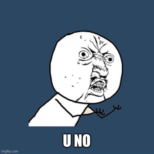 Y U No Meme | U NO | image tagged in memes,y u no | made w/ Imgflip meme maker