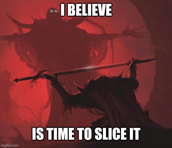 Offering the Sword | I BELIEVE IS TIME TO SLICE IT | image tagged in offering the sword | made w/ Imgflip meme maker